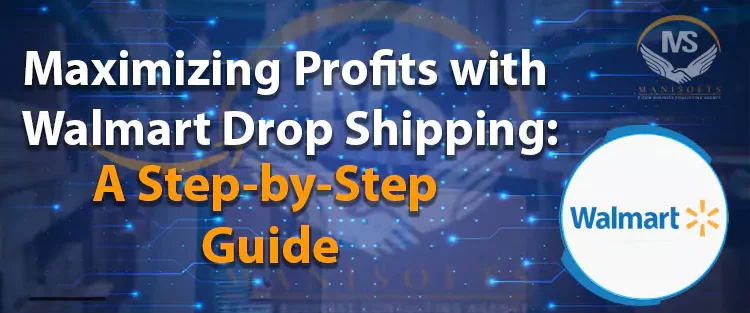 Maximizing Profits with Walmart Drop Shipping: A Step-by-Step Guide