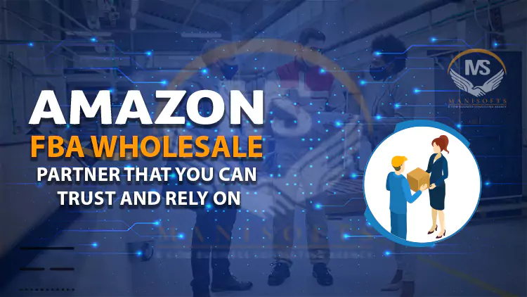 Amazon FBA Wholesale Partner That You Can Trust and Rely On