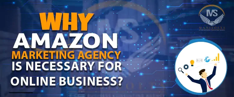 Why Amazon Marketing Agency Is Necessary For Online Business?