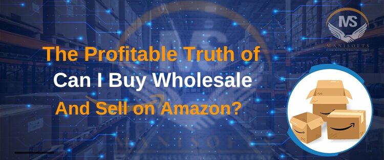 Can I Buy Wholesale And Sell on Amazon