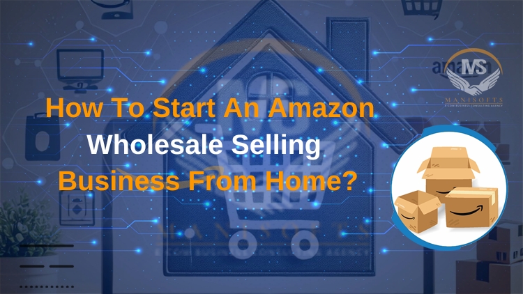 How To Start An Amazon Wholesale Selling Business From Home